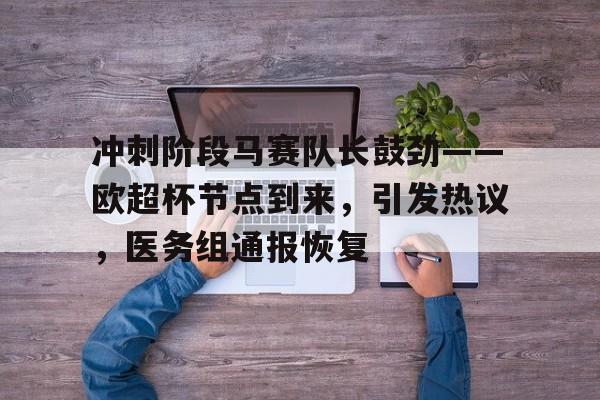 冲刺阶段马赛队长鼓劲——欧超杯节点到来，引发热议，医务组通报恢复